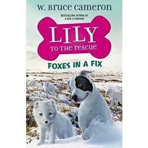 Lily to the Rescue: Foxes in a Fix, Paperback - W. Bruce Cameron imagine