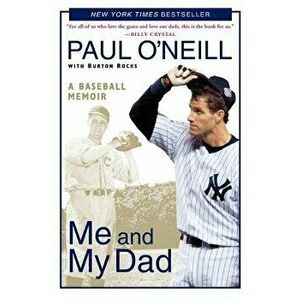 Me and My Dad: A Baseball Memoir, Paperback - Paul O'Neill imagine