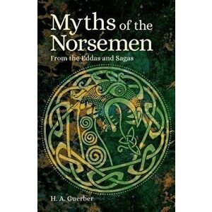 Myths of the Norsemen: From the Eddas and Sagas, Paperback - Hélène Adeline Guerber imagine