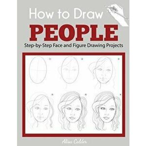 How to Draw People: Step-by-Step Face and Figure Drawing Projects, Paperback - Alisa Calder imagine