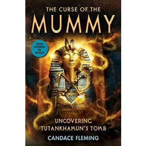 The Curse of the Mummy: Uncovering Tutankhamun's Tomb (Scholastic Focus), Hardcover - Candace Fleming imagine