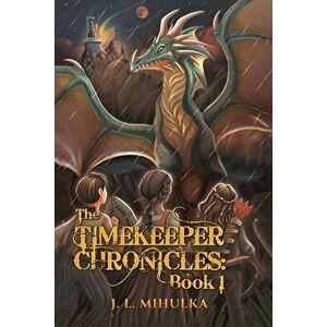 The Timekeeper Chronicles: Book 1, Paperback - J. L. Mihulka imagine