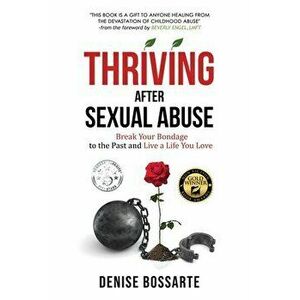 Thriving After Sexual Abuse: Break Your Bondage to the Past and Live a Life You Love, Paperback - Beverly Engel imagine