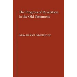 The Progress of Revelation in the Old Testament, Paperback - Gerard Van Groningen imagine