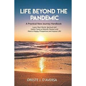 Life Beyond the Pandemic: A Practical New Journey Handbook, Paperback - Oreste J. Daversa imagine