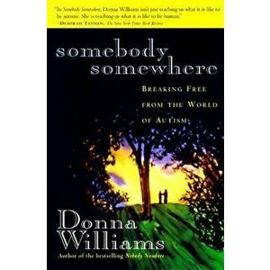 Somebody Somewhere: Breaking Free from the World of Autism, Paperback - Donna Williams imagine
