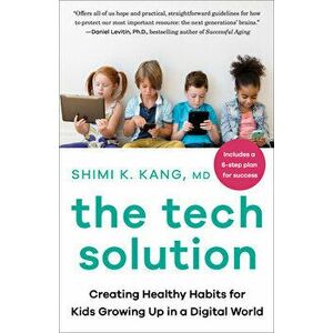 The Tech Solution: Creating Healthy Habits for Kids Growing Up in a Digital World, Paperback - Shimi Kang imagine