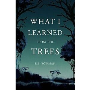 What I Learned from the Trees, Paperback - Lauren Bowman imagine