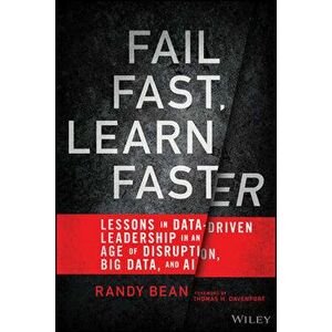 Fail Fast, Learn Faster: Lessons in Data-Driven Leadership in an Age of Disruption, Big Data, and AI, Hardcover - Randy Bean imagine