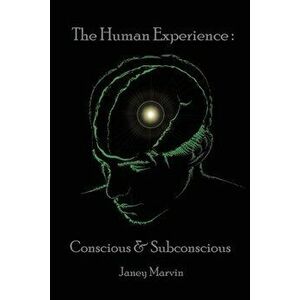 Conscious and Subconscious The Human Experience, Paperback - Janey Marvin imagine