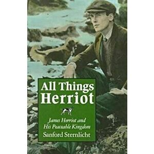 All Things Herriot: James Herriot and His Peaceable Kingdom, Paperback - Sanford Sternlicht imagine