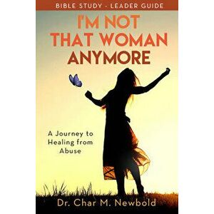 I'm Not That Woman Anymore: A Journey to Healing from Abuse, Leader Guide, Paperback - Char M. Newbold imagine