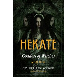 Hekate: Goddess of Witches, Paperback - Courtney Weber imagine