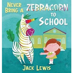 Never Bring a Zebracorn to School: A funny rhyming storybook for early readers, Hardcover - Jack Lewis imagine