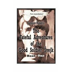 The Fateful Adventures of the Good Soldier Svejk During the World War, Book One, Paperback - Jaroslav Hasek imagine