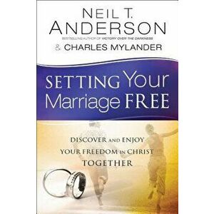 Setting Your Marriage Free: Discover and Enjoy Your Freedom in Christ Together, Paperback - Neil T. Anderson imagine