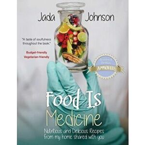 Food Is Medicine Nutritious and Delicious Recipes from my home shared with you, Paperback - Jada Lea Johnson imagine
