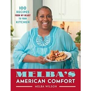 Melba's American Comfort: 100 Recipes from My Heart to Your Kitchen, Paperback - Melba Wilson imagine
