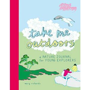 Take Me Outdoors: A Nature Journal for Young Explorers, Paperback - Mary Richards imagine