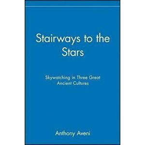 Stairways to the Stars: Skywatching in Three Great Ancient Cultures, Paperback - Anthony Aveni imagine