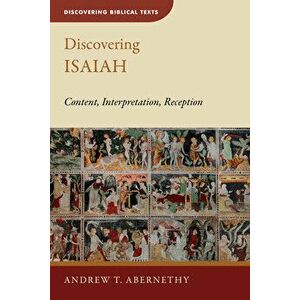 Discovering Isaiah: Content, Interpretation, Reception, Paperback - Andrew T. Abernethy imagine