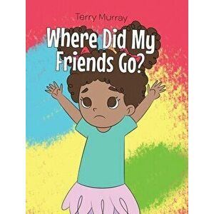 Where Did My Friends Go?, Hardcover - Terry Murray imagine