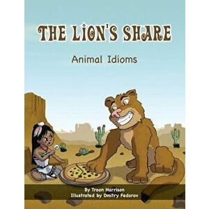 The Lion's Share: Animal Idioms (A Multicultural Book), Paperback - Troon Harrison imagine