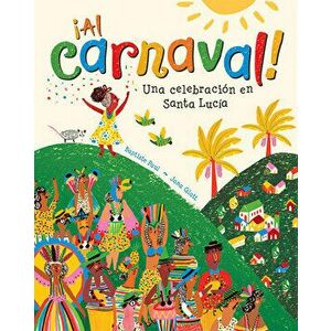 ¡al Carnaval!: Una Celebración En Santa Lucía, Paperback - Baptiste Paul imagine