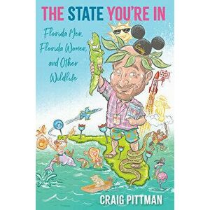 The State You're in: Florida Men, Florida Women, and Other Wildlife, Hardcover - Craig Pittman imagine