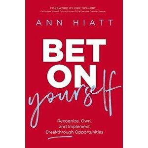 Bet on Yourself: Recognize, Own, and Implement Breakthrough Opportunities, Hardcover - Ann Hiatt imagine