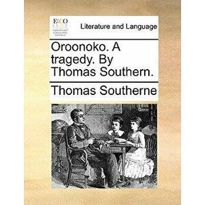 Oroonoko. a Tragedy. by Thomas Southern., Paperback - Thomas Southerne imagine