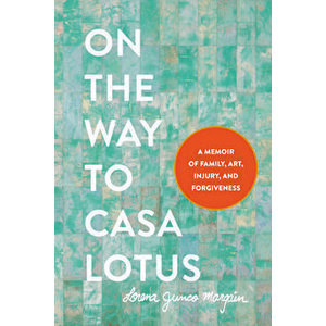 On the Way to Casa Lotus: A Memoir of Family, Art, Injury and Forgiveness, Hardcover - Lorena Junco Margain imagine