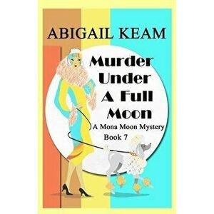 Murder Under A Full Moon: A 1930s Mona Moon Historical Cozy Mystery, Paperback - Abigail Keam imagine