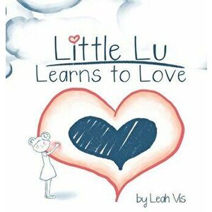 Little Lu Learns to Love: A Children's Book about Love and Kindness, Hardcover - Leah Vis imagine