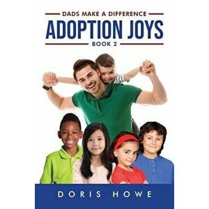 Adoption Joys 2: Dads Make a Difference, Paperback - Doris Howe imagine