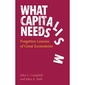 What Capitalism Needs: Forgotten Lessons of Great Economists, Hardcover - John L. Campbell imagine