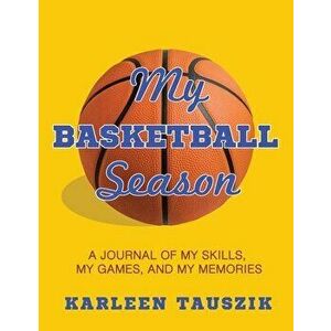 My Basketball Season: A journal of my skills, my games, and my memories., Paperback - Karleen Tauszik imagine