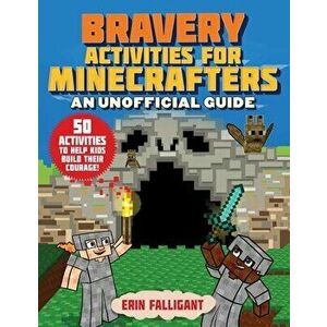 Bravery Activities for Minecrafters: 50 Activities to Help Kids Build Their Courage!, Paperback - Erin Falligant imagine