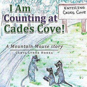 I Am Counting at Cades Cove!: A Mountain Mouse Story, Paperback - Caryl Lynne Honea imagine