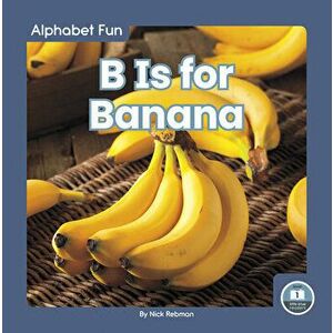 B Is for Banana, Library Binding - Nick Rebman imagine