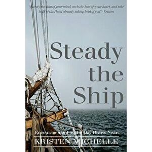 Steady the Ship: Encouragement as the Day Draws Near, Paperback - Kristen Michelle imagine