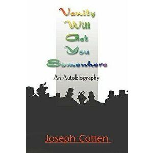 Vanity Will Get You Somewhere: An Autobiography, Paperback - Joseph Cotten imagine