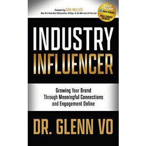 Industry Influencer: Growing Your Brand Through Meaningful Connections and Engagement Online, Paperback - Glenn Vo imagine