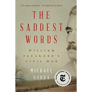 The Saddest Words: William Faulkner's Civil War, Paperback - Michael Gorra imagine