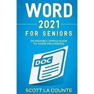 Word 2021 For Seniors: An Insanely Simple Guide to Word Processing, Paperback - Scott La Counte imagine