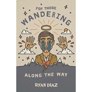 For Those Wandering Along the Way, Paperback - Ryan Diaz imagine