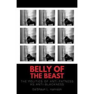 Belly of the Beast: The Politics of Anti-Fatness as Anti-Blackness, Paperback - Da'shaun L. Harrison imagine