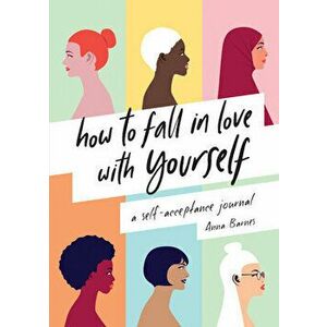 How to Fall in Love with Yourself: A Self-Acceptance Journal, Paperback - Anna Barnes imagine
