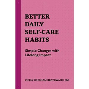 Better Daily Self-Care Habits: Simple Changes with Lifelong Impact, Paperback - Cicely Horsham-Brathwaite imagine