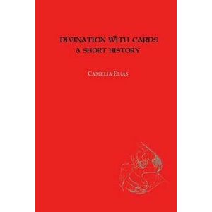 Divination with Cards: A Short History, Paperback - Camelia Elias imagine